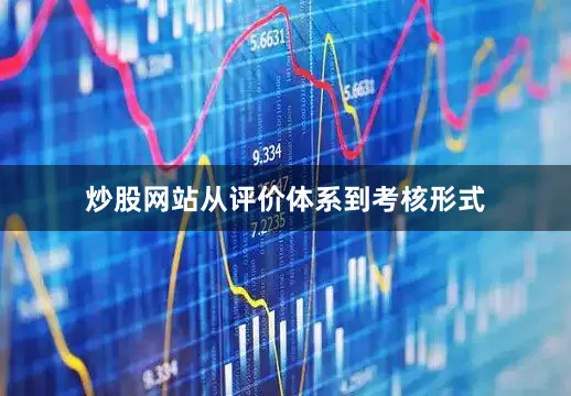 炒股网站从评价体系到考核形式