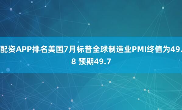 配资APP排名美国7月标普全球制造业PMI终值为49.8 预期49.7