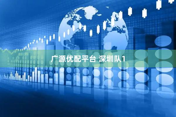 广源优配平台 深圳队1